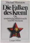 Michael Morozow - Die Falken des Kreml. Die sowjetische Militärmacht von 1917 bis heute