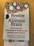 Pittman, Catherine M, Karle, Elizabeth M - Rewire Your Anxious Brain / How to Use the Neuroscience of Fear to End Anxiety, Panic and Worry