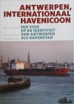 VAN HOOYDONK Eric - Antwerpen, internationaal havenicoon. Een visie op de identiteit van Antwerpen als havenstad VAN HOOYDONK Eric - Antwerpen, internationaal havenicoon. Een visie op de identiteit van Antwerpen als havenstad