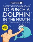 The Oatmeal, Matthew Inman - 5 Very Good Reasons to Punch a Dolphin in the Mouth (And Other Useful Guides)
