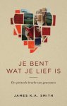 James K.A. Smith - Je bent wat je lief is