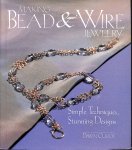 Cusick, Dawn - Makig Bead & Wire jewelry. Simple techniques, stunning designs.