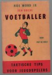 Piet de Wolf - Hoe word ik een goede voetballer : taktische tips voor jeugdspelers