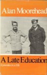 MOOREHEAD, ALAN - A late education. Episodes in a life