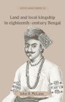John R. McLane - Land and Local Kingship in Eighteenth-Century Bengal