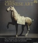 Hajek, Lubor - A book of Chinese Art: Four thousand years of sculpture, painting, bronze, jade, lacquer and porcelain