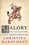 Hardyment, Christina - MALORY - The Life and Times of King Arthur's Chronicler