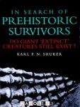 Karl P. N. Shuker - In search of Prehistoric Survivors. Do giant 'extinct' creatures still exists?