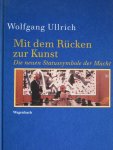 Ullrich, Wolfgang - Mit dem Rücken zur Kunst Die neuen Statussymbole der Macht