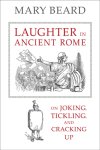 Mary Beard 57996 - Laughter in Ancient Rome On Joking, Tickling, and Cracking Up