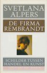Svetlana Alpers - De firma Rembrandt Schilder tussen handel en kunst