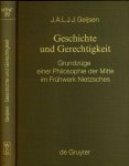 Geijsen, J.A.L.J.J - Geschichte und Gerechtigkeit: Grunszüge einer Philosophie der Mitte im Frühwerk Nietzsches