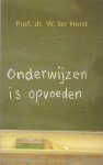Horst, Prof.dr. W. ter - Onderwijzen is opvoeden. Schoolpedagogiek. Een essay voor schoolmensen