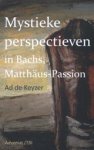 Ad de Keyzer - Mystieke perspectieven in Bach's Matthäus Passion Ad de Keyzer - Mystieke perspectieven in Bach's Matthäus Passion