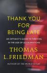 Friedman, Thomas L - Thank You for Being Late   An Optimist's Guide to Thriving in the Age of Accelerations