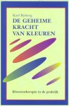Ryberg , Karl . ( Vertaling door Piet Spek . ) [ isbn 9789032504670 ] - De Geheime Kracht van Kleuren . ( Kleurentherapie in de praktijk . ) Kleuren oefenen een grote invloed uit op ons lichaam en onze geest. Ook al gebeurt dit min of meer onbewust, toch is het zo dat ieder van ons emotionele en lichamelijke reacties -