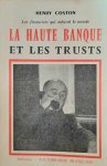 COSTON Henry - La Haute Banque et les Trusts - Las financiers qui mènent le monde