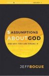 Jeff Bogue - 5 Assumptions about God and Why They Are Wrong