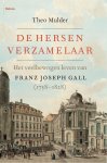 Theo Mulder - De hersenverzamelaar Het veelbewogen leven van Franz Joseph Gall (1758-1828)