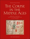 Romedio Schmitz-Esser - Corpse in the Middle Ages: Embalming, Cremating, and the Cultural Construction of the Dead Body
