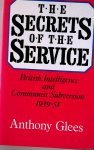 Glees, Anthony - The Secrets Of The Service. British Intelligence And Communist Subversion, 1939-51