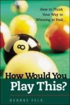 Fels, George - How Would You Play This ?  How to Think Your Way to Winning at Pool