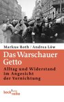 Markus Roth, Andrea Löw - Das Warschauer Getto Alltag und Widerstand im Angesicht der Vernichtung