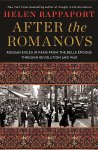 Helen Rappaport - After the Romanovs Russian Exiles in Paris from the Belle Epoque through Revolution and War