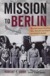 Dorr, Robert F. - Mission to Berlin.