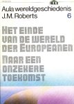 Roberts, J.M. - Aula wereldgeschiedenis. Deel 6. Het einde van de wereld der Europeanen. Naar een onzekere toekomst