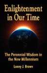 Brown, Lonny J. - Enlightenment in Our Time: The Perennial Wisdom in the New Millennium