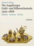 Seling, Helmut & Stephanie Singer: - Die Augsburger Gold- und Silberschmiede 1529-1868
