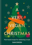 Sam Dixon - A Very Vegan Christmas Plant-based recipes for celebrating in style
