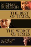 Michael Burleigh - The Best of Times, The Worst of Times A History of Now