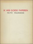 FRANCKEN, Fritz. - IK HEB GOEDE PAPIEREN.