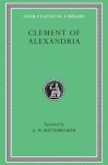 Clement Of Alexandria - (1) The Exhortation To The Greeks. The Rich Manís Salvation. To The Newly Baptized