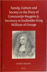Rudolf Dekker - Family, Culture and Society in the Diary of Constantijn Huygens Jr, Secretary to Stadholder-King William of Orange