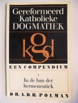 Polman Dr.A.D.R. - Gereformeerd katholieke dogmatiek: in de ban der hermeneutiek