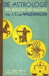 Wageningen, J.C. van - Die Astrologie. Ihre Bedeutung und Tragweite