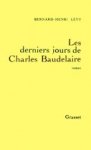 Lévy, Bernard-Henri - Les derniers jours de Charles Baudelaire
