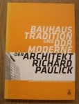 PAULICK, RICHARD & WOLFGANG THONER, PETER MULLER [HRSG.]. - Bauhaus-Tradition und DDR-Moderne. Der Architekt Richard Paulick: Katalog zur Ausstellung "Richard Paulick - Leben und Werk" in Dessau (Mai . (August 2006) und Berlin (November 2006)