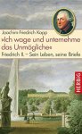Kapp, Joachim-Friedrich - Ich wage und unternehme das Unmögliche / Friedrich II - sein Leben, seine Briefe