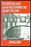 Harold James historicus, - The Deutsche Bank and the Nazi economic war against the Jews : the expropriation of Jewish-owned property