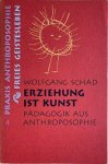 Schad, Wolfgang - ERZIEHUNG IST KUNST. Padagogik aus Anthroposophie.