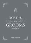 James Harrison - Top Tips for Grooms From Invites and Speeches to the Best Man and the Stag Night, the Complete Wedding Guide