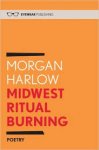 Harlow, Morgan - Midwest Ritual Burning. Poetry