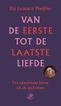 Ilja Leonard Pfeijffer - Van de eerste tot de laatste liefde Een amoureuze keuze uit de gedichten Ilja Leonard Pfeijffer - Van de eerste tot de laatste liefde Een amoureuze keuze uit de gedichten