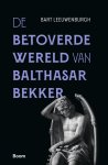 Bart Leeuwenburgh - De Betoverde Wereld Van Balthasar Bekker