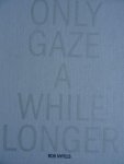 Nypels, Rob. - Rob Nypels. - Only gaze a while longer./ Beelden van intense zeggingskracht . Nypels, Rob. - Rob Nypels. - Only gaze a while longer./ Beelden van intense zeggingskracht .