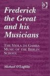 O'loghlin, Michael - Frederick the Great and His Musicians. The Viola Da Gamba Music of the Berlin School